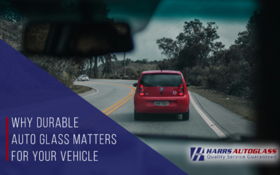 Why Durable Auto Glass Matters for Your Vehicle